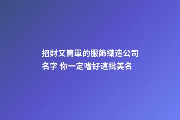 招財又簡單的服飾織造公司名字 你一定嗜好這批美名-第1張-公司起名-玄機派